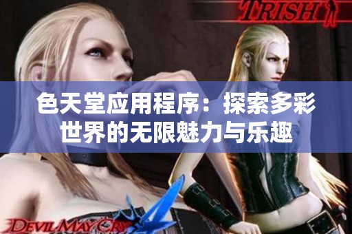 色天堂应用程序：探索多彩世界的无限魅力与乐趣