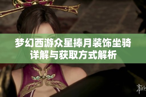 梦幻西游众星捧月装饰坐骑详解与获取方式解析