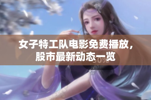 女子特工队电影免费播放，股市最新动态一览