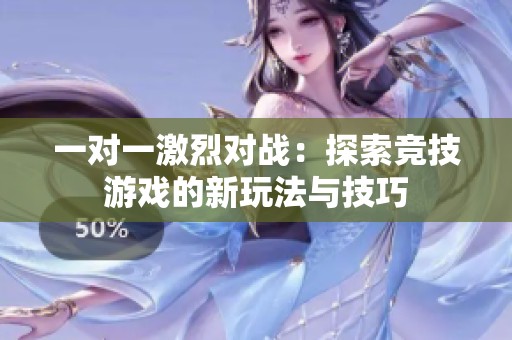 一对一激烈对战：探索竞技游戏的新玩法与技巧