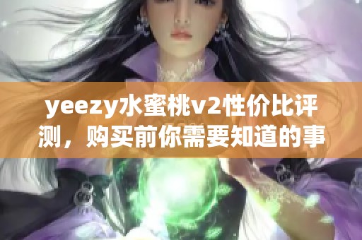 yeezy水蜜桃v2性价比评测，购买前你需要知道的事情