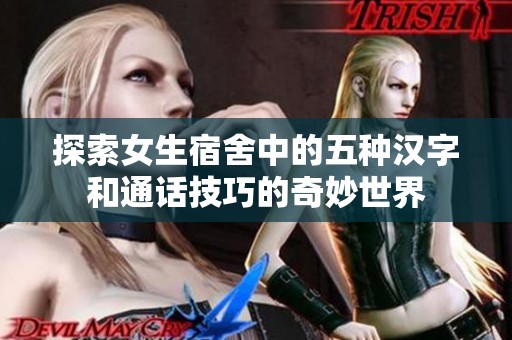 探索女生宿舍中的五种汉字和通话技巧的奇妙世界