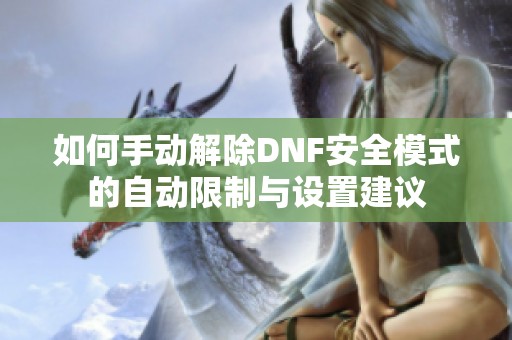 如何手动解除DNF安全模式的自动限制与设置建议