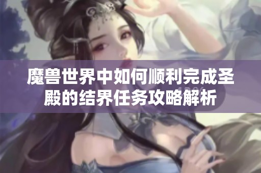 魔兽世界中如何顺利完成圣殿的结界任务攻略解析