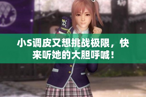 小S调皮又想挑战极限，快来听她的大胆呼喊！