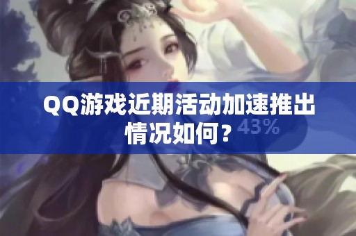 QQ游戏近期活动加速推出情况如何？