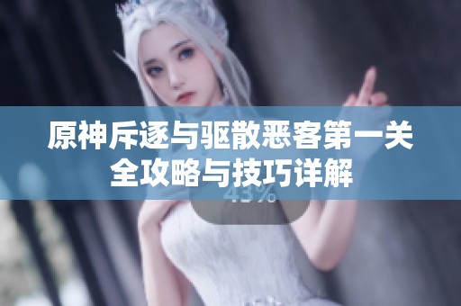 原神斥逐与驱散恶客第一关全攻略与技巧详解
