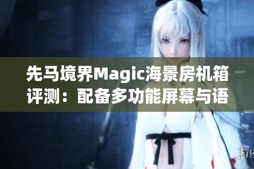 先马境界Magic海景房机箱评测：配备多功能屏幕与语音控制系统