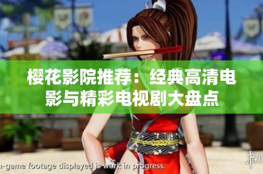 樱花影院推荐：经典高清电影与精彩电视剧大盘点