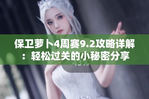 保卫萝卜4周赛9.2攻略详解：轻松过关的小秘密分享