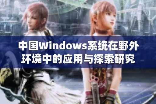 中国Windows系统在野外环境中的应用与探索研究
