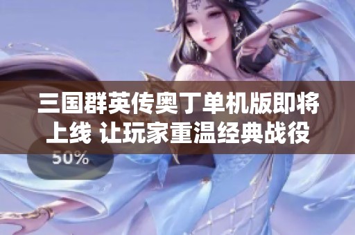 三国群英传奥丁单机版即将上线 让玩家重温经典战役
