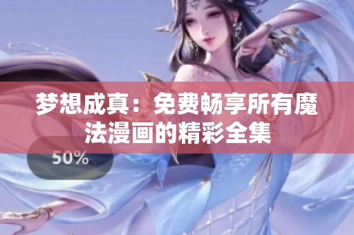 梦想成真：免费畅享所有魔法漫画的精彩全集