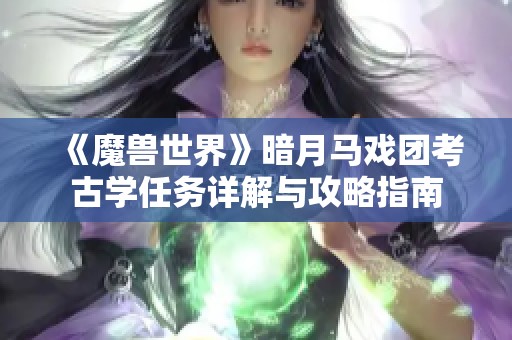 《魔兽世界》暗月马戏团考古学任务详解与攻略指南