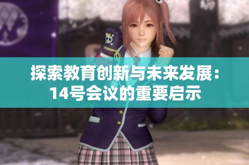 探索教育创新与未来发展：14号会议的重要启示