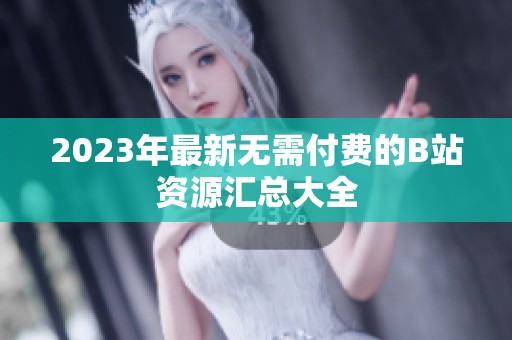 2023年最新无需付费的B站资源汇总大全