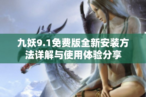 九妖9.1免费版全新安装方法详解与使用体验分享