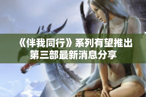 《伴我同行》系列有望推出第三部最新消息分享