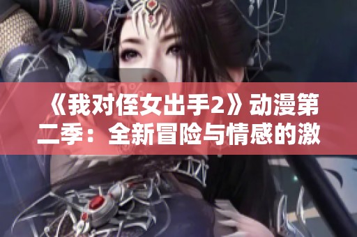 《我对侄女出手2》动漫第二季：全新冒险与情感的激荡之旅
