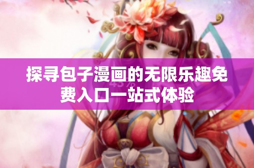 探寻包子漫画的无限乐趣免费入口一站式体验