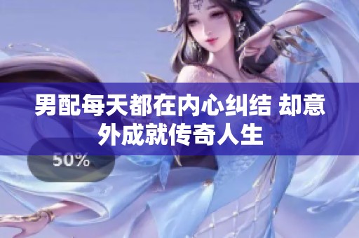 男配每天都在内心纠结 却意外成就传奇人生