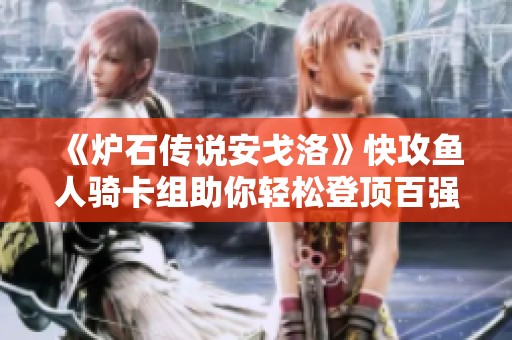《炉石传说安戈洛》快攻鱼人骑卡组助你轻松登顶百强榜单
