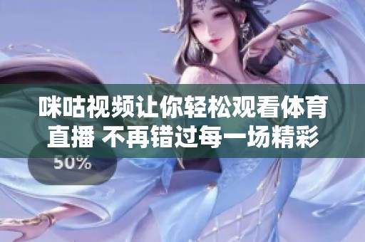 咪咕视频让你轻松观看体育直播 不再错过每一场精彩比赛
