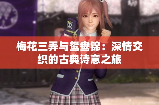 梅花三弄与鸳鸯锦：深情交织的古典诗意之旅