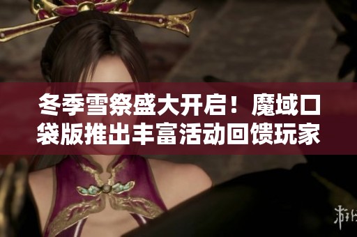 冬季雪祭盛大开启！魔域口袋版推出丰富活动回馈玩家