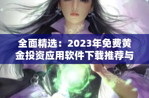全面精选：2023年免费黄金投资应用软件下载推荐与对比