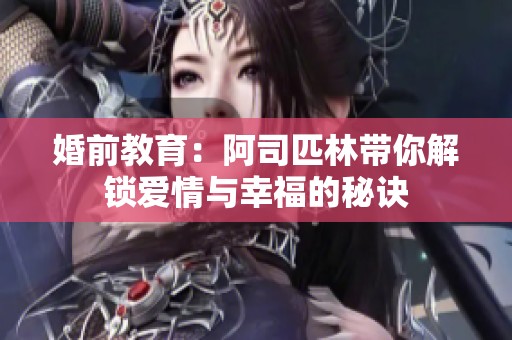 婚前教育：阿司匹林带你解锁爱情与幸福的秘诀