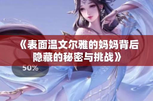 《表面温文尔雅的妈妈背后隐藏的秘密与挑战》