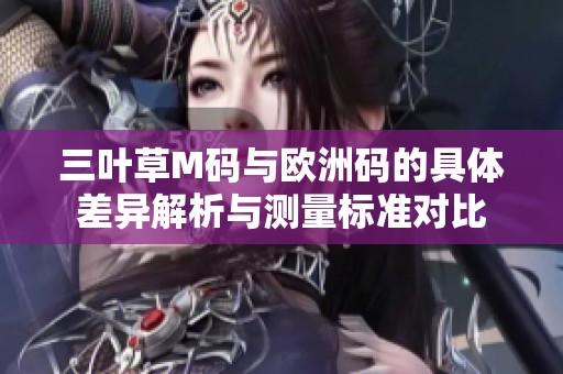 三叶草M码与欧洲码的具体差异解析与测量标准对比