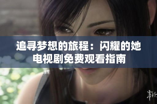 追寻梦想的旅程：闪耀的她电视剧免费观看指南