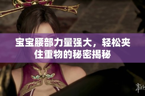 宝宝腰部力量强大，轻松夹住重物的秘密揭秘