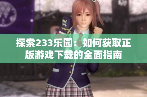 探索233乐园：如何获取正版游戏下载的全面指南