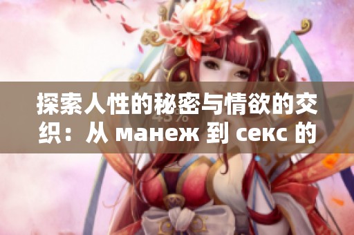 探索人性的秘密与情欲的交织：从 манеж 到 секс 的旅程