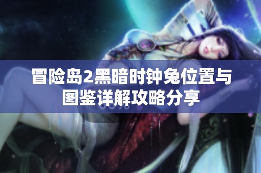 冒险岛2黑暗时钟兔位置与图鉴详解攻略分享