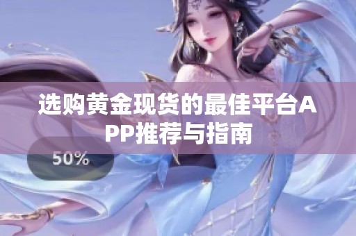 选购黄金现货的最佳平台APP推荐与指南