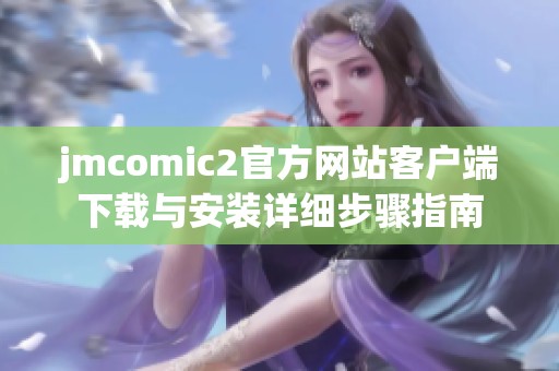 jmcomic2官方网站客户端下载与安装详细步骤指南