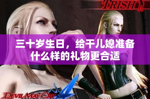 三十岁生日，给干儿媳准备什么样的礼物更合适