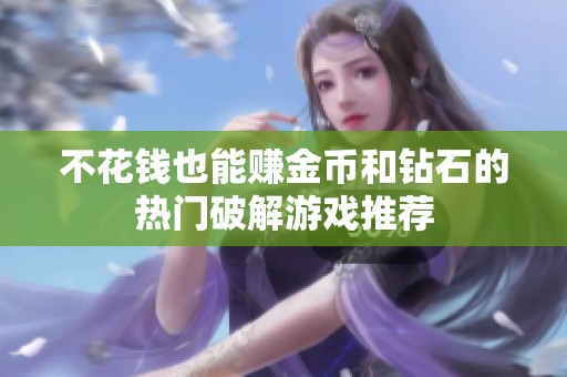 不花钱也能赚金币和钻石的热门破解游戏推荐