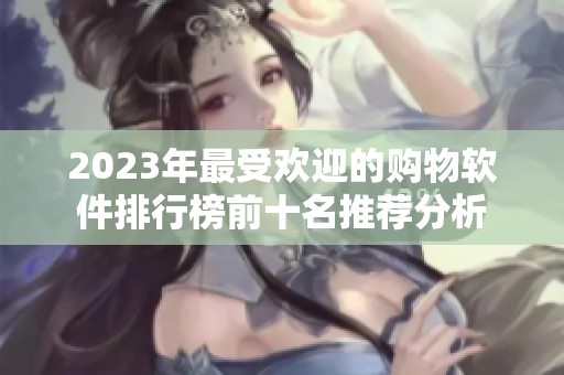 2023年最受欢迎的购物软件排行榜前十名推荐分析