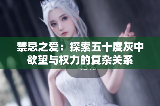 禁忌之爱：探索五十度灰中欲望与权力的复杂关系