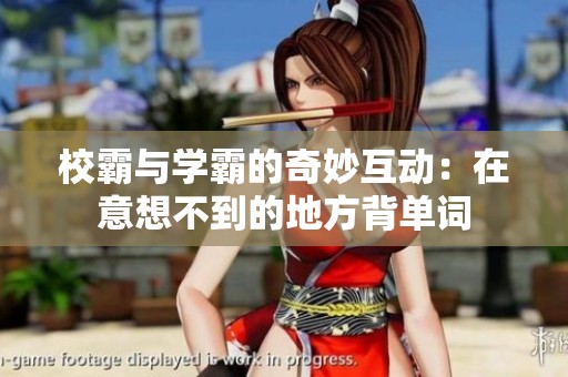 校霸与学霸的奇妙互动：在意想不到的地方背单词