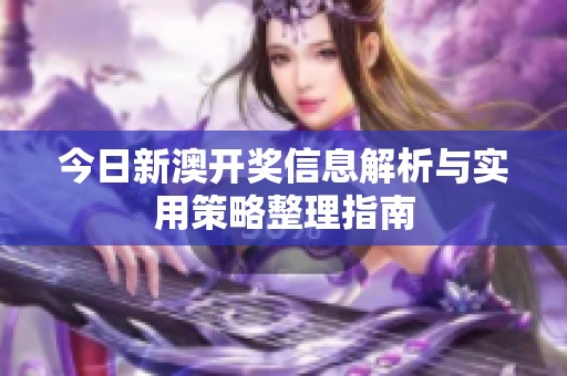 今日新澳开奖信息解析与实用策略整理指南