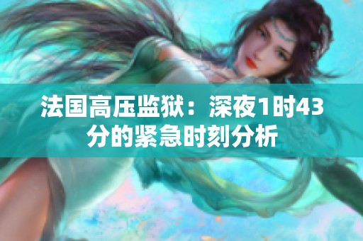 法国高压监狱：深夜1时43分的紧急时刻分析