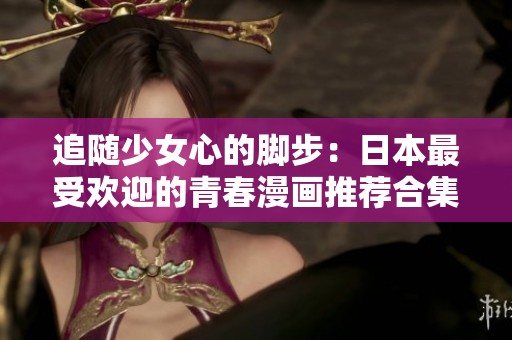 追随少女心的脚步：日本最受欢迎的青春漫画推荐合集