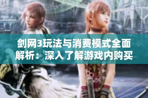 剑网3玩法与消费模式全面解析：深入了解游戏内购买机制
