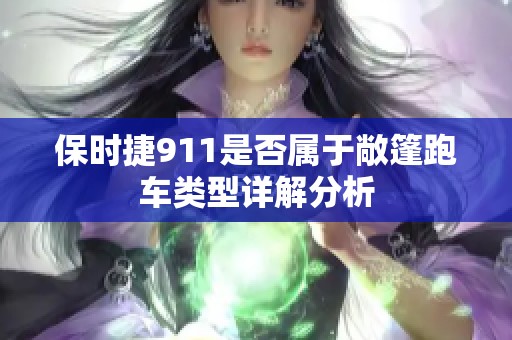 保时捷911是否属于敞篷跑车类型详解分析